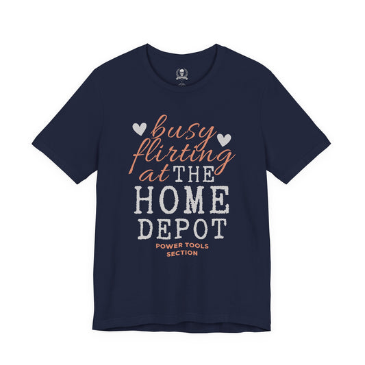 Busy flirting at Home Depot T-shirt