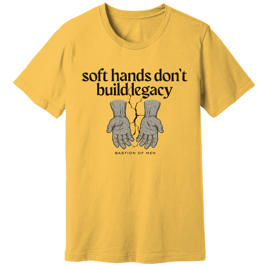 Soft hands don't build legacy T-shirt