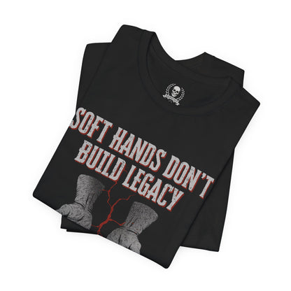 Soft hands don't build legacy T-shirt