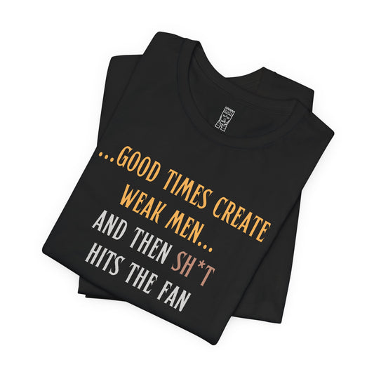 Good times create weak men T-shirt
