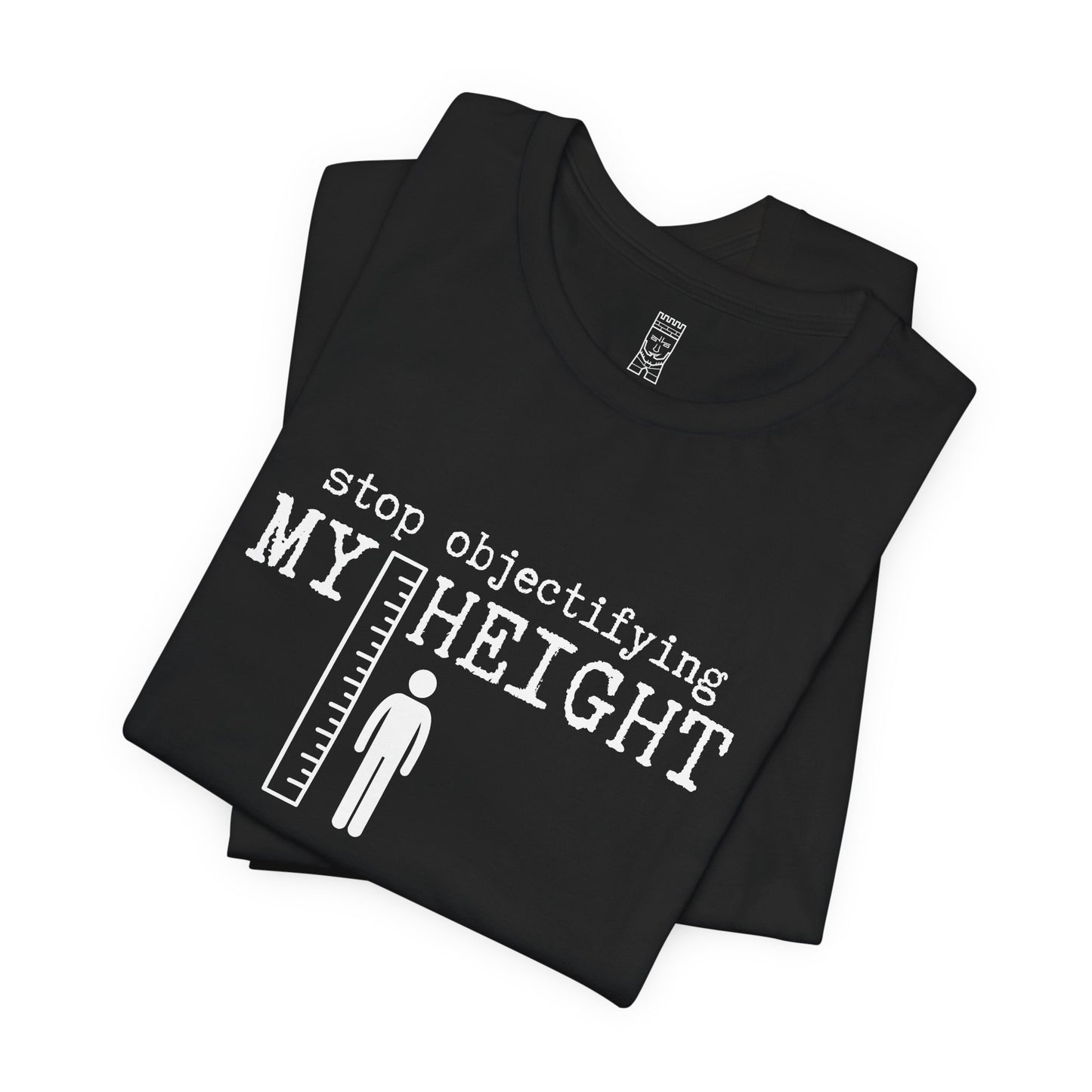 Stop objectifying my height T-shirt