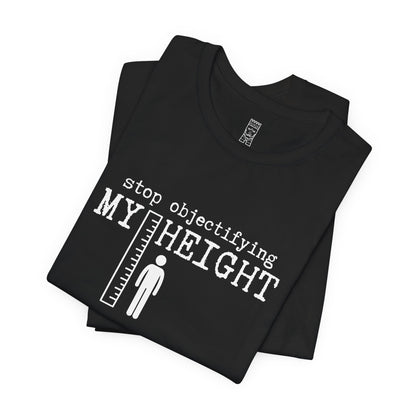 Stop objectifying my height T-shirt