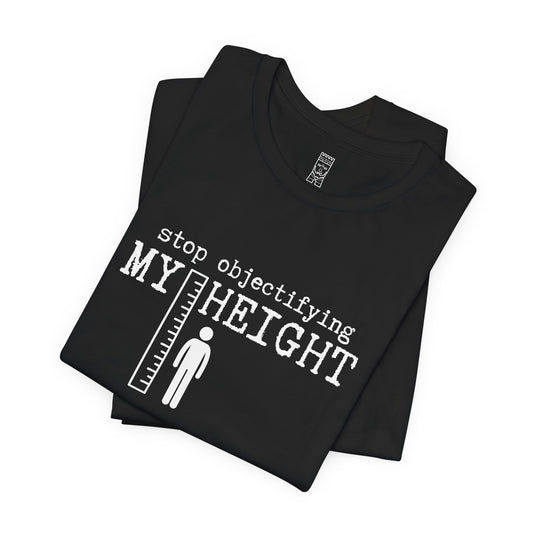 Stop objectifying my height T-shirt