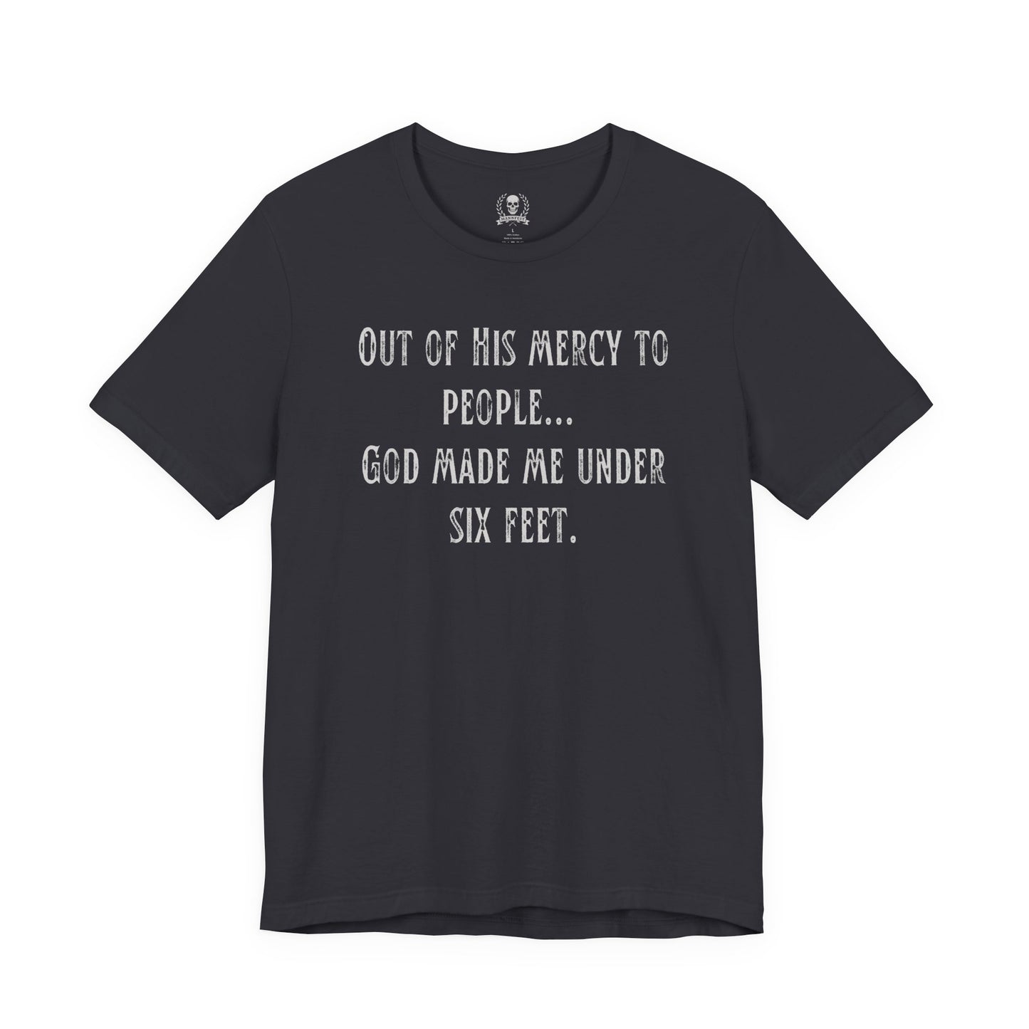 God made me under six feet tall T-shirt