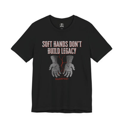 Soft hands don't build legacy T-shirt
