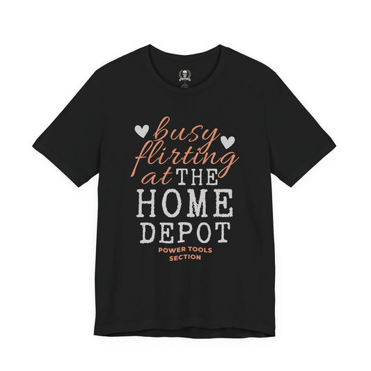 Busy flirting at Home Depot T-shirt