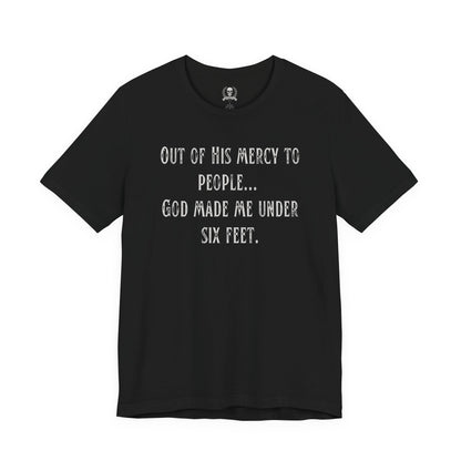 God made me under six feet tall T-shirt