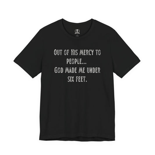 God made me under six feet tall T-shirt