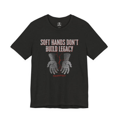 Soft hands don't build legacy T-shirt