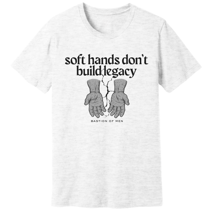 Soft hands don't build legacy T-shirt