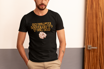 Should have listened to your dad T-shirt