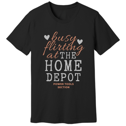 Busy flirting at Home Depot T-shirt