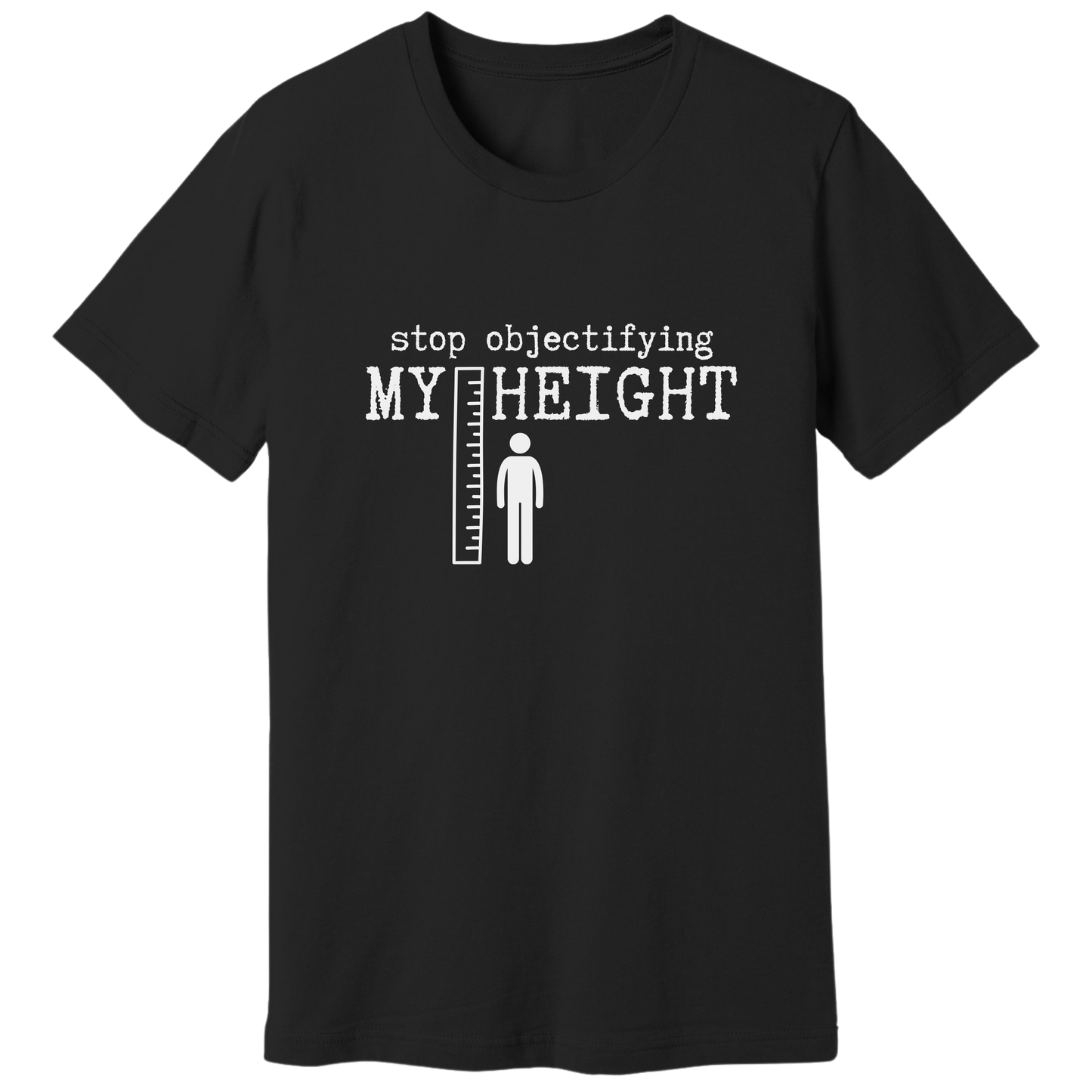 Stop objectifying my height T-shirt