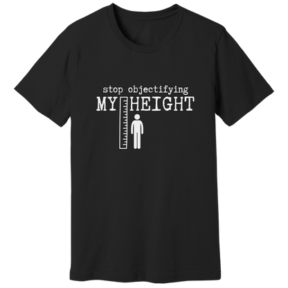 Stop objectifying my height T-shirt