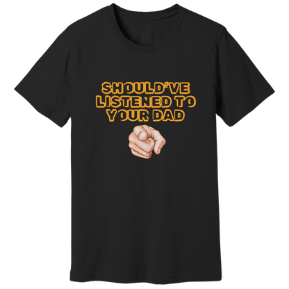 Should have listened to your dad T-shirt