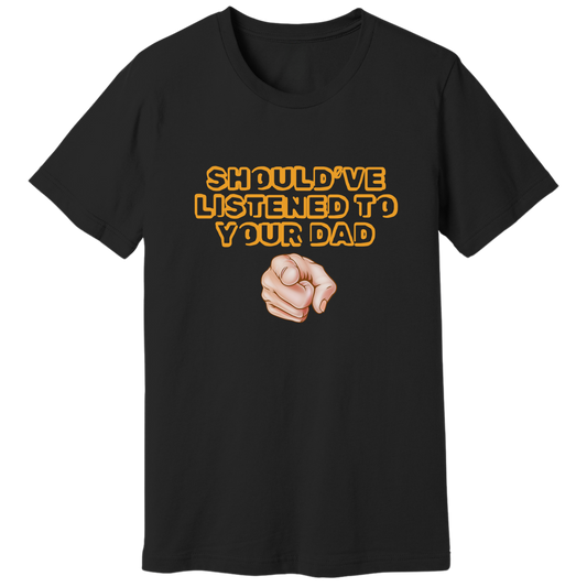 Should have listened to your dad T-shirt
