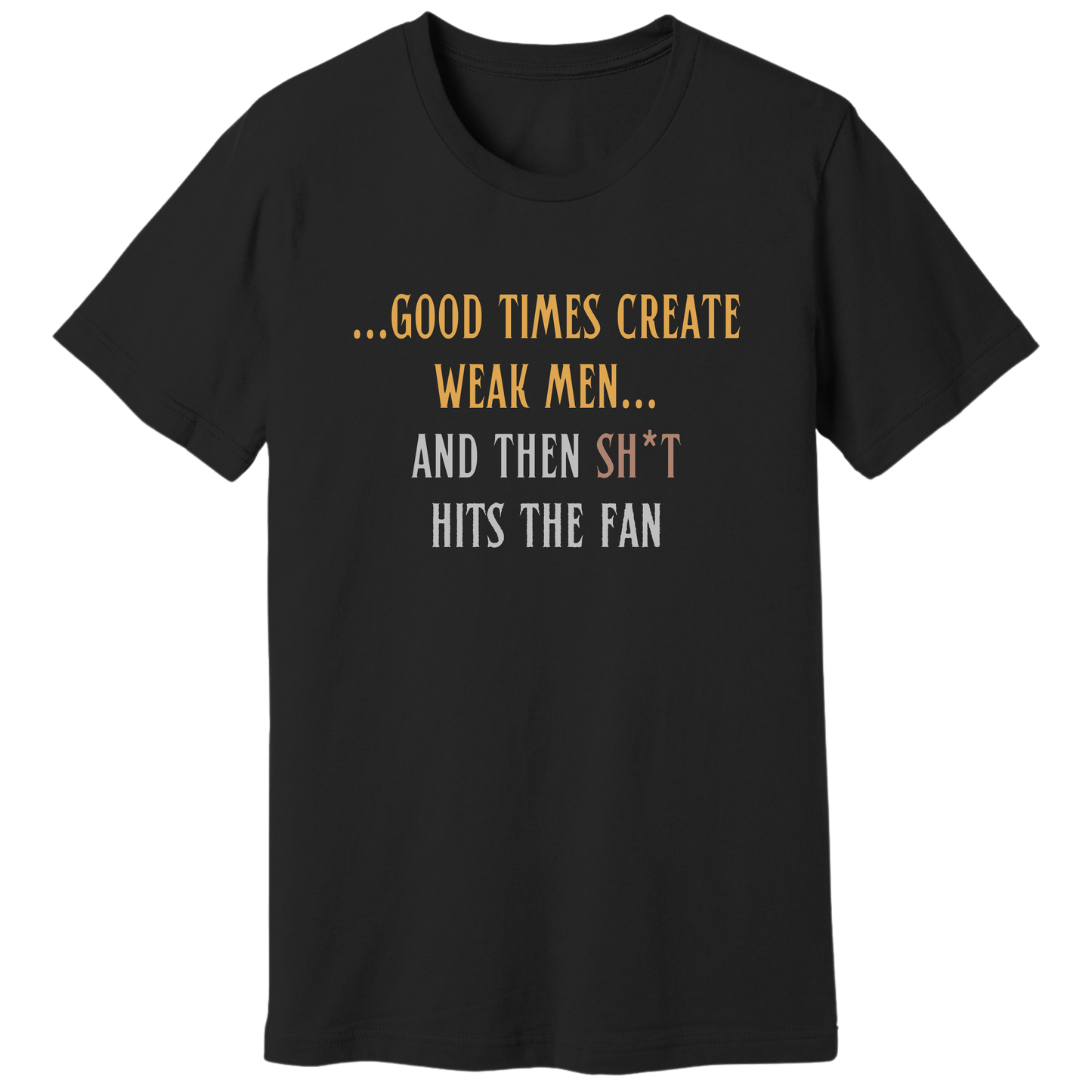 Good times create weak men T-shirt