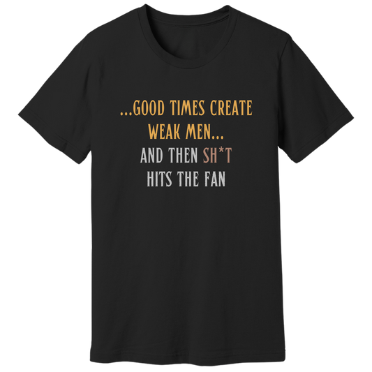 Good times create weak men T-shirt