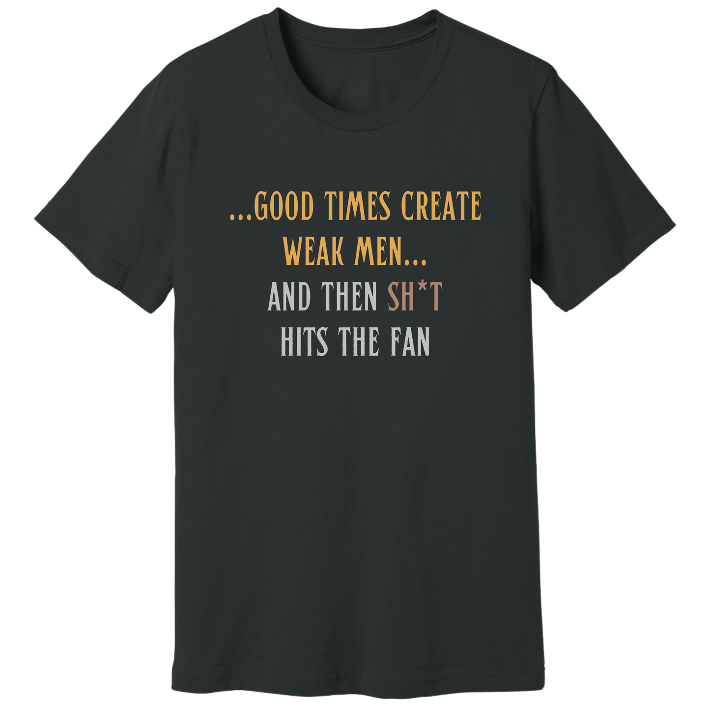 Good times create weak men T-shirt