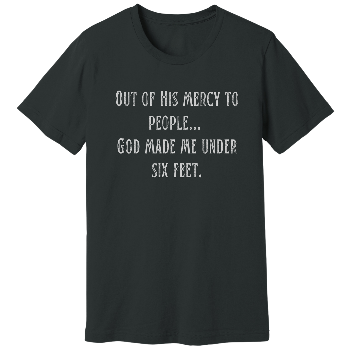 God made me under six feet tall T-shirt