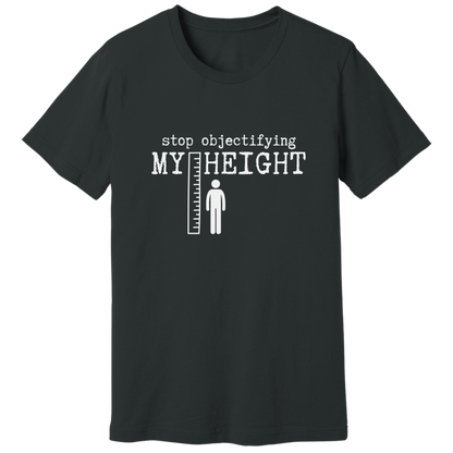 Stop objectifying my height T-shirt