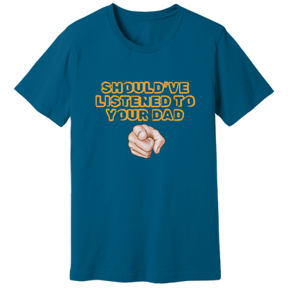 Should have listened to your dad T-shirt