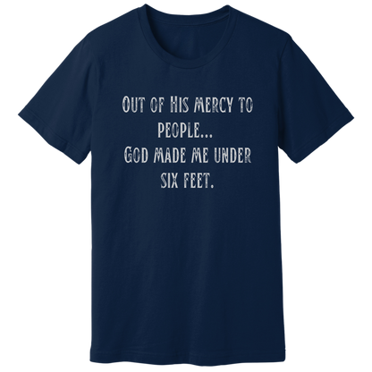 God made me under six feet tall T-shirt