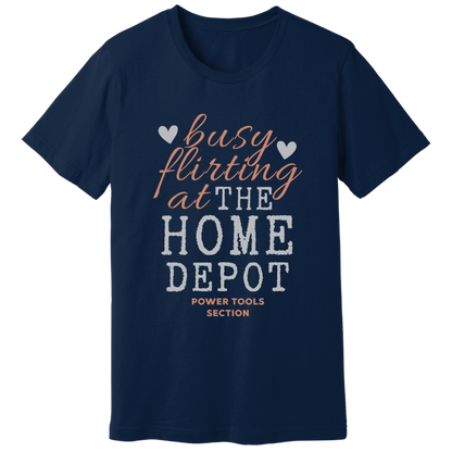 Busy flirting at Home Depot T-shirt