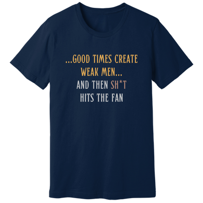 Good times create weak men T-shirt