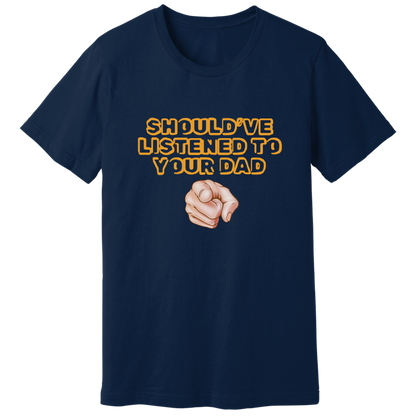 Should have listened to your dad T-shirt