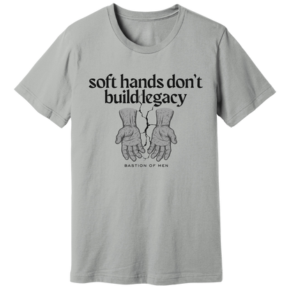 Soft hands don't build legacy T-shirt