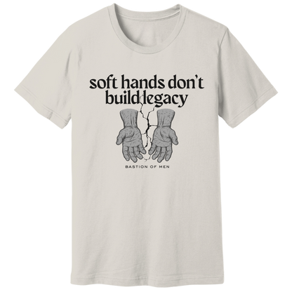 Soft hands don't build legacy T-shirt